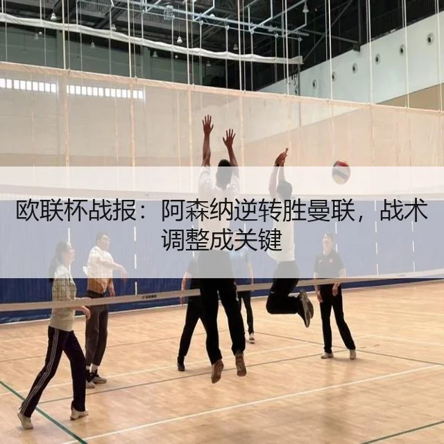 欧联杯战报：阿森纳逆转胜曼联，战术调整成关键